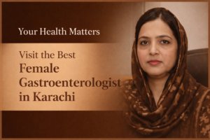 Best Female Gastroenterologist in Karachi Care